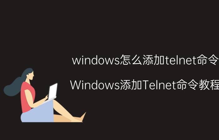 windows怎么添加telnet命令 Windows添加Telnet命令教程